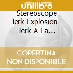 Stereoscope Jerk Explosion - Jerk A La Vague/Fuzz Party (7') cd