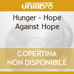 Hunger - Hope Against Hope cd musicale di Hunger