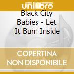 Black City Babies - Let It Burn Inside cd