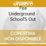 Fire Underground - School'S Out