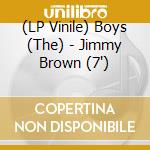 (LP Vinile) Boys (The) - Jimmy Brown (7") vinile