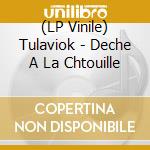 (LP Vinile) Tulaviok - Deche A La Chtouille lp vinile