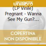 (LP Vinile) Pregnant - Wanna See My Gun? (7') vinile