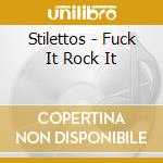 Stilettos - Fuck It Rock It cd