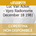 Luc Van Acker - Vpro Radionome December 18 1981 cd musicale di Luc Van Acker