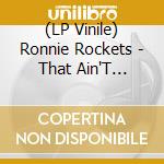 (LP Vinile) Ronnie Rockets - That Ain'T Nothin' But Right vinile