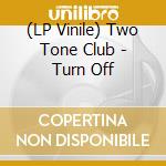(LP Vinile) Two Tone Club - Turn Off vinile