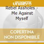 Rebel Assholes - Me Against Myself cd