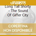 Long Tall Shorty - The Sound Of Giffer City cd