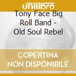 Tony Face Big Roll Band - Old Soul Rebel cd