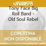 Tony Face Big Roll Band - Old Soul Rebel