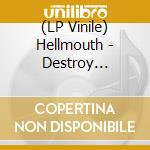 (LP Vinile) Hellmouth - Destroy Everything, Worship Nothing vinile