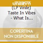 (LP Vinile) Taste In Vibes - What Is Going On? lp vinile di Taste In Vibes