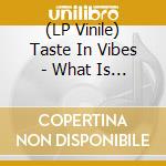 (LP Vinile) Taste In Vibes - What Is Going On? vinile