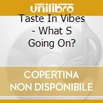 Taste In Vibes - What S Going On? cd
