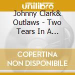 Johnny Clark& Outlaws - Two Tears In A Bucket cd musicale di Johnny Clark& Outlaws