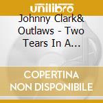 Johnny Clark& Outlaws - Two Tears In A Bucket