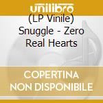 (LP Vinile) Snuggle - Zero Real Hearts vinile