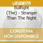 Bullfight (The) - Stranger Than The Night cd