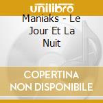 Maniaks - Le Jour Et La Nuit cd