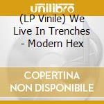 (LP Vinile) We Live In Trenches - Modern Hex vinile