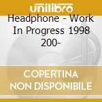 Headphone - Work In Progress 1998 200- cd musicale di HEADPHONE