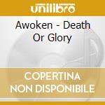 Awoken - Death Or Glory cd musicale di Awoken