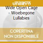 Wide Open Cage - Woebegone Lullabies