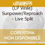 (LP Vinile) Sunpower/Reproach - Live Split