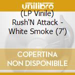 (LP Vinile) Rush'N Attack - White Smoke (7') vinile