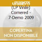 (LP Vinile) Cornered - 7-Demo 2009 vinile