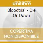 Bloodtrial - Die Or Down cd musicale di Bloodtrial