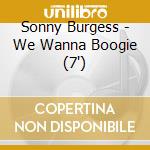 Sonny Burgess - We Wanna Boogie (7