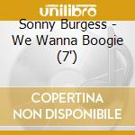 Sonny Burgess - We Wanna Boogie (7') cd