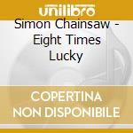 Simon Chainsaw - Eight Times Lucky cd