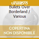 Bullets Over Borderland / Various cd