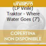 (LP Vinile) Traktor - Where Water Goes (7') vinile