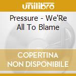 Pressure - We'Re All To Blame cd musicale di Pressure