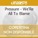 Pressure - We'Re All To Blame cd