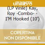 (LP Vinile) Kay, Roy -Combo- - I'M Hooked (10