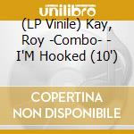 (LP Vinile) Kay, Roy -Combo- - I'M Hooked (10') vinile