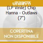 (LP Vinile) Chip Hanna - Outlaws (7
