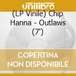 (LP Vinile) Chip Hanna - Outlaws (7')