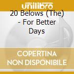 20 Belows (The) - For Better Days cd