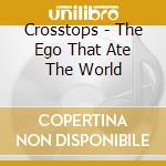 Crosstops - The Ego That Ate The World cd musicale di Crosstops