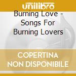 Burning Love - Songs For Burning Lovers cd
