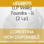 (LP Vinile) Toundra - Ii (2 Lp) lp vinile di Toundra