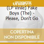 (LP Vinile) Fake Boys (The) - Please, Don't Go vinile