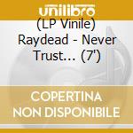 (LP Vinile) Raydead - Never Trust... (7') vinile