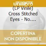 (LP Vinile) Cross Stitched Eyes - No. 'I' (7